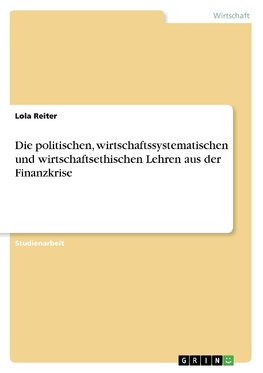 Die politischen, wirtschaftssystematischen und wirtschaftsethischen Lehren aus der Finanzkrise