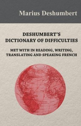 Deshumbert's Dictionary of Difficulties met with in Reading, Writing, Translating and Speaking French