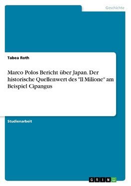 Marco Polos Bericht über Japan. Der historische Quellenwert des "Il Milione" am Beispiel Cipangus