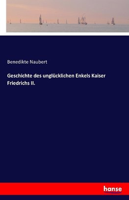 Geschichte des unglücklichen Enkels Kaiser Friedrichs II.