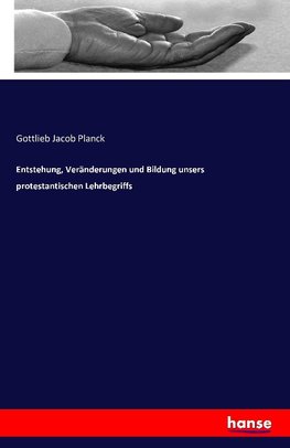 Entstehung, Veränderungen und Bildung unsers protestantischen Lehrbegriffs