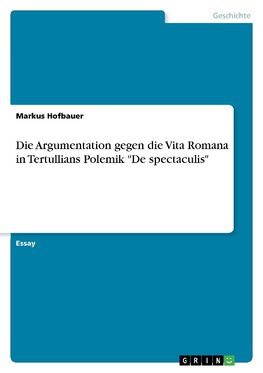 Die Argumentation gegen die Vita Romana in Tertullians Polemik "De spectaculis"