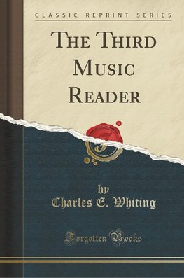 Whiting, C: Third Music Reader (Classic Reprint)