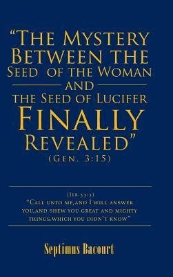 "The Mystery Between the Seed of the Woman and the Seed of Lucifer, Finally Revealed"