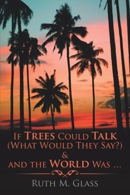 If Trees Could Talk (What Would They Say?) & And The World Was . . .