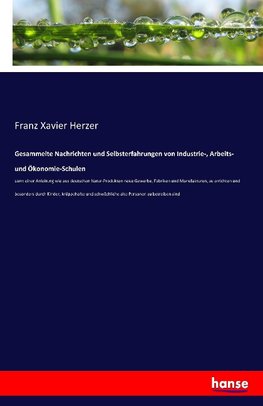 Gesammelte Nachrichten und Selbsterfahrungen von Industrie-, Arbeits- und Ökonomie-Schulen