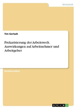 Prekarisierung der Arbeitswelt. Auswirkungen auf Arbeitnehmer und Arbeitgeber