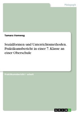 Sozialformen und Unterrichtsmethoden. Praktikumsbericht in einer 7. Klasse an einer Oberschule