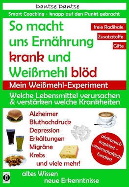 So macht uns Ernährung krank und Weißmehl blöd: Welche Lebensmittel verursachen und verstärken welche Krankheiten?