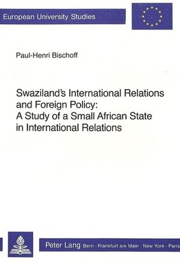 Swaziland's International Relations and Foreign Policy: A Study of a Small African State in International Relations