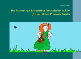 Das Märchen vom bärenstarken Prinzenbruder und der frechen, kleinen Prinzessin Rakelia