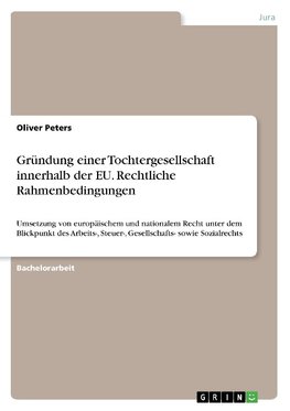 Gründung einer Tochtergesellschaft innerhalb der EU. Rechtliche Rahmenbedingungen