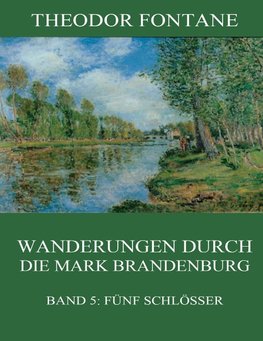 Wanderungen durch die Mark Brandenburg, Band 5: Fünf Schlösser