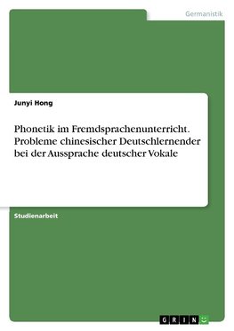 Phonetik im Fremdsprachenunterricht. Probleme chinesischer Deutschlernender bei der Aussprache deutscher Vokale