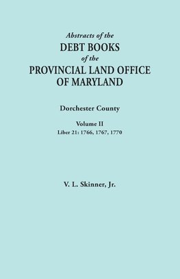 Abstracts of the Debt Books of the Provincial Land Office of Maryland. Dorchester County, Volume II. Liber 21