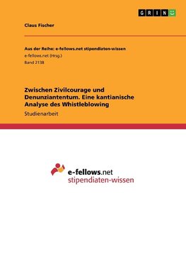 Zwischen Zivilcourage und Denunziantentum. Eine kantianische Analyse des Whistleblowing