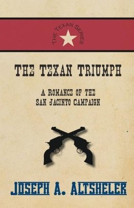 The Texan Triumph - A Romance of the San Jacinto Campaign