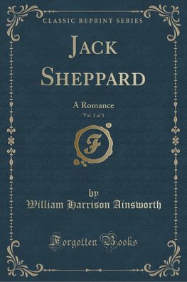 Ainsworth, W: Jack Sheppard, Vol. 2 of 3