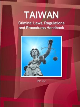 Taiwan Criminal Laws, Regulations and Procedures Handbook - Strategic Information and Basic Laws