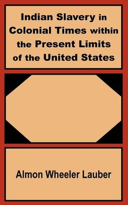 Indian Slavery in Colonial Times within the Present Limits of the United States