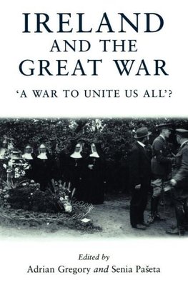 Ireland and the Great War A War to Unite Us All?