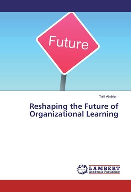 Reshaping the Future of Organizational Learning