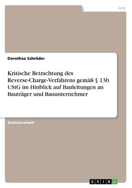 Kritische Betrachtung des Reverse-Charge-Verfahrens gemäß § 13b UStG im Hinblick auf Bauleitungen an Bauträger und Bauunternehmer