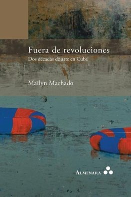 Fuera de revoluciones. Dos décadas de arte en Cuba