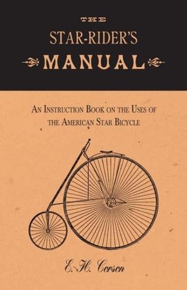 The Star-Rider's Manual - An Instruction Book on the Uses of the American Star Bicycle