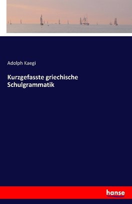 Kurzgefasste griechische Schulgrammatik