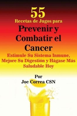 55 Recetas de Jugos para Prevenir y Combatir el Cancer