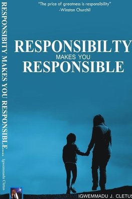 RESPONSIBILITY MAKES YOU RESPONSIBLE