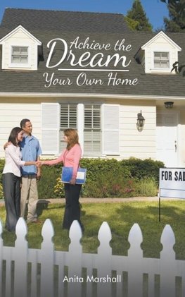 Achieve the Dream - Your Own Home