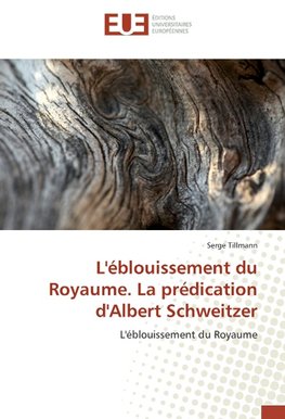 L'éblouissement du Royaume. La prédication d'Albert Schweitzer