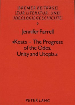 «Keats - The Progress of the Odes. Unity and Utopia.»