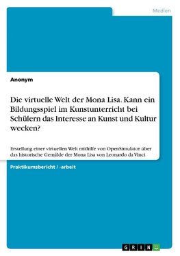 Die virtuelle Welt der Mona Lisa. Kann ein Bildungsspiel im Kunstunterricht bei Schülern das Interesse an Kunst und Kultur wecken?