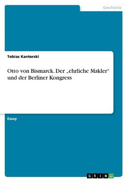 Otto von Bismarck. Der "ehrliche Makler" und der Berliner Kongress