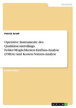 Operative Instrumente des Qualitätscontrollings. Fehler-Möglichkeiten-Einfluss-Analyse (FMEA)  und Kosten-Nutzen-Analyse