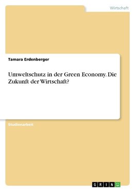 Umweltschutz in der Green Economy. Die Zukunft der Wirtschaft?