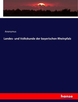 Landes- und Volkskunde der bayerischen Rheinpfalz