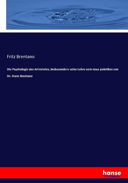 Die Psychologie des Aristoteles, insbesondere seine Lehre vom nous pointikos von Dr. Franz Brentano