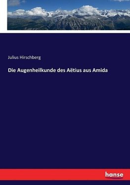 Die Augenheilkunde des Aëtius aus Amida