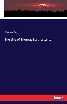 The Life of Thomas Lord Lyttelton