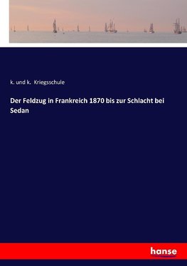 Der Feldzug in Frankreich 1870 bis zur Schlacht bei Sedan