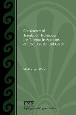 Consistency of Translation Techniques in the Tabernacle Accounts of Exodus in the Old Greek