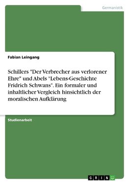 Schillers "Der Verbrecher aus verlorener Ehre" und Abels "Lebens-Geschichte Fridrich Schwans". Ein formaler und inhaltlicher Vergleich hinsichtlich der moralischen Aufklärung