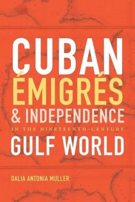 Cuban Émigrés and Independence in the Nineteenth-Century Gulf World