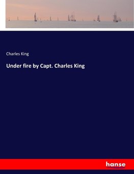 Under fire by Capt. Charles King