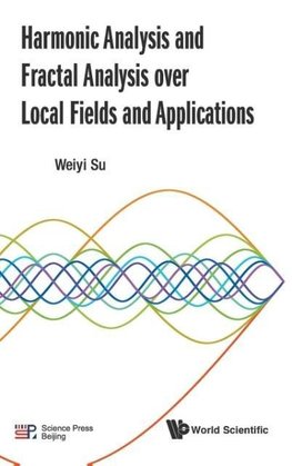 Harmonic Analysis and Fractal Analysis over Local Fields and Applications