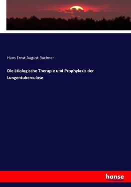 Die ätiologische Therapie und Prophylaxis der Lungentuberculose